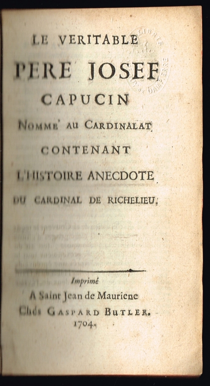 LE VRITABLE PRE JOSEPH, capucin, nomm au cardinalat; contenant lhistoire anecdote du Cardinal de Richelieu
